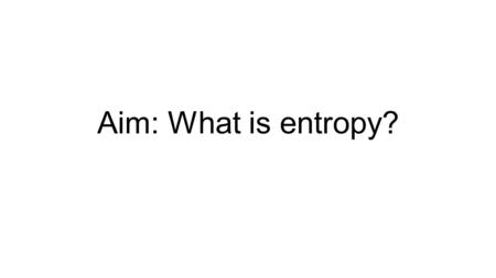 Aim: What is entropy?.