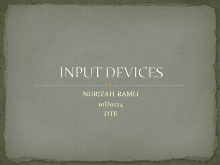 NURIZAH RAMLI 10D0124 DTE. Any data or instruction entered into the computer is known as INPUT. An input device helps you to communicate with the computer.
