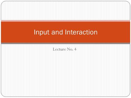 Input and Interaction Lecture No. 4.