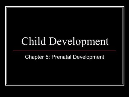 Chapter 5: Prenatal Development