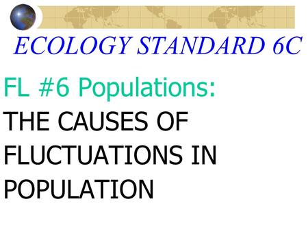 ECOLOGY STANDARD 6C FL #6 Populations: THE CAUSES OF FLUCTUATIONS IN POPULATION.