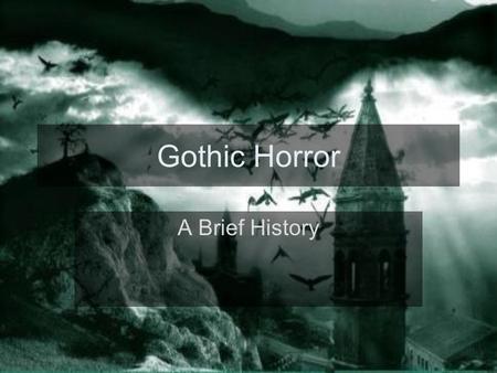 Gothic Horror A Brief History. The birth of a genre The Gothic Novel is a genre of literature It combines elements of both horror and romance. It was.