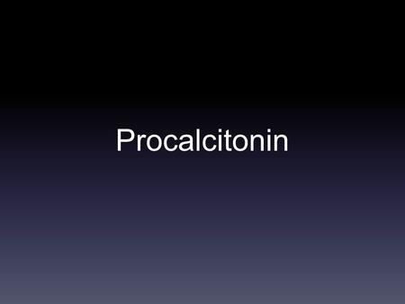 Procalcitonin. Objectives Review current data on procalcitonin Review its use at UCI MC.