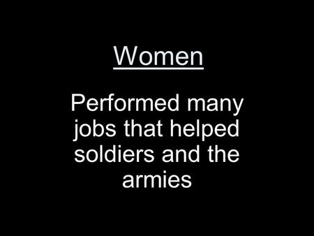 Women Performed many jobs that helped soldiers and the armies.