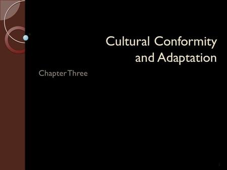 Cultural Conformity and Adaptation Chapter Three 1.