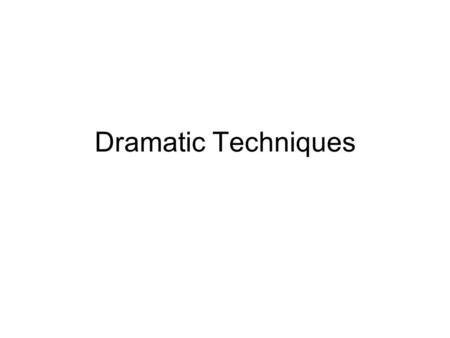 Dramatic Techniques. What are Dramatic Techniques? Dramatic techniques are all the devices a playwright uses to represent their ideas. You might also.