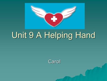 Unit 9 A Helping Hand Carol Carol. How can they do if they are seriously ill?