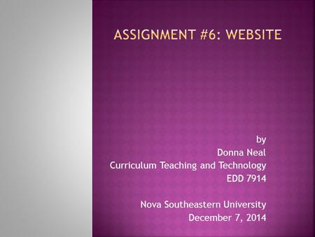 By Donna Neal Curriculum Teaching and Technology EDD 7914 Nova Southeastern University December 7, 2014.