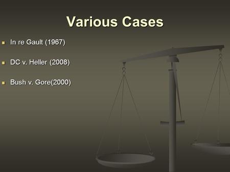 Various Cases In re Gault (1967) In re Gault (1967) DC v. Heller (2008) DC v. Heller (2008) Bush v. Gore(2000) Bush v. Gore(2000)