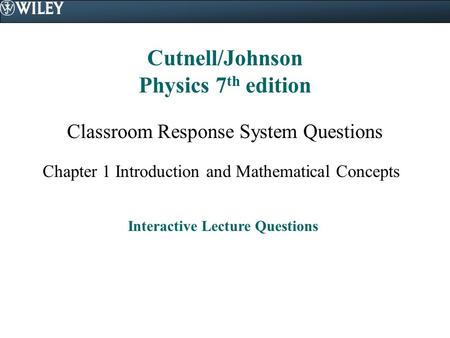Cutnell/Johnson Physics 7 th edition Classroom Response System Questions Chapter 1 Introduction and Mathematical Concepts Interactive Lecture Questions.