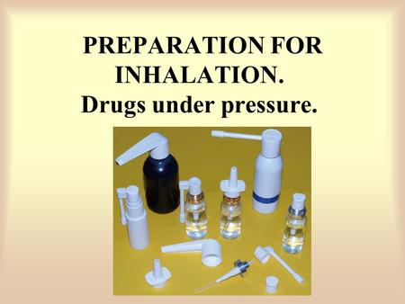 PREPARATION FOR INHALATION. Drugs under pressure..