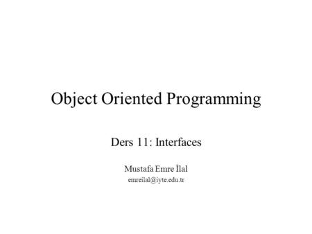 Object Oriented Programming Ders 11: Interfaces Mustafa Emre İlal