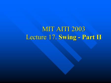 MIT AITI 2003 Lecture 17. Swing - Part II. The Java Event Model Up until now, we have focused on GUI's to present information (with one exception) Up.