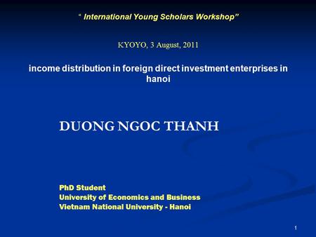 1 “ International Young Scholars Workshop” K YOYO, 3 August, 2011 income distribution in foreign direct investment enterprises in hanoi DUONG NGOC THANH.