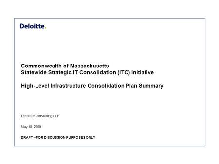 Deloitte Consulting LLP Commonwealth of Massachusetts Statewide Strategic IT Consolidation (ITC) Initiative High-Level Infrastructure Consolidation Plan.