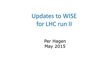 Updates to WISE for LHC run II Per Hagen May 2015.