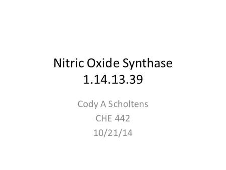 Nitric Oxide Synthase 1.14.13.39 Cody A Scholtens CHE 442 10/21/14.