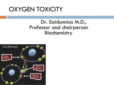OXYGEN TOXICITY Dr. Saidunnisa M.D., Professor and chairperson Biochemistry.