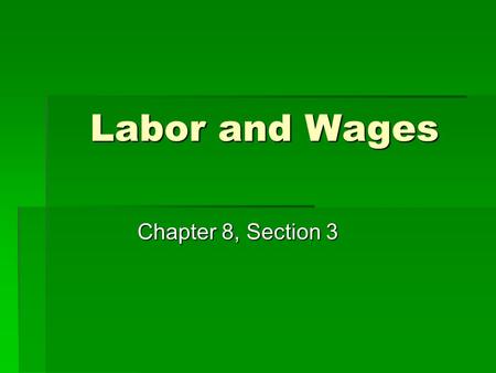 Labor and Wages Chapter 8, Section 3. Categories of Labor  Unskilled Labor: work primarily with their hands because they lack training and skills and.