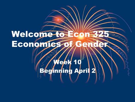 Welcome to Econ 325 Economics of Gender Week 10 Beginning April 2.