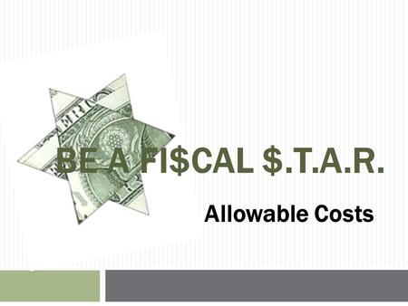 BE A FI$CAL $.T.A.R. Allowable Costs. Management/Oversight Presenters: Ron Petracca, Senior Counsel, Office of General Counsel (OGC) Sean Barrett, Financial.