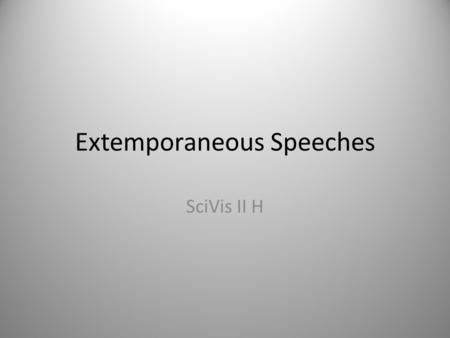 Extemporaneous Speeches SciVis II H. Objectives: V201. Demonstrate oral communication and job seeking skills. V201.01 Explain how to deliver an extemporaneous.