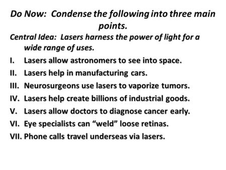 Do Now: Condense the following into three main points. Central Idea: Lasers harness the power of light for a wide range of uses. I.Lasers allow astronomers.
