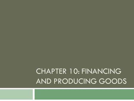 CHAPTER 10: FINANCING AND PRODUCING GOODS.   _mods.php?PROGRAM=9780078747663&VIDEO =-1&CHAPTER=10