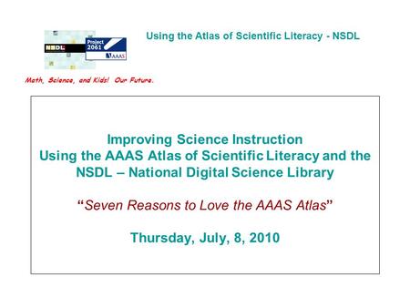 Math, Science, and Kids! Our Future. Using the Atlas of Scientific Literacy - NSDL Improving Science Instruction Using the AAAS Atlas of Scientific Literacy.