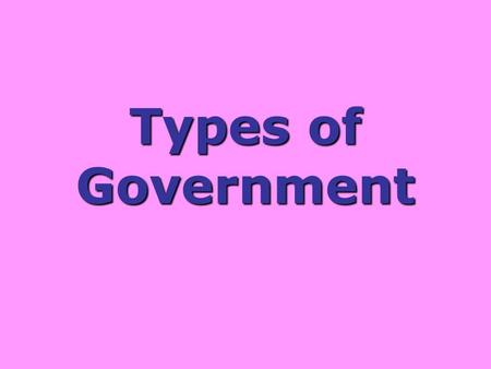 Types of Government. monarchy ruled by a monarch who usually inherits the authority.