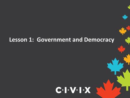 Lesson 1: Government and Democracy. What is government? The role of government is to make decisions and laws for the people living in its country, province,