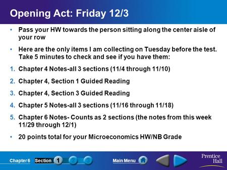 Chapter 6SectionMain Menu Opening Act: Friday 12/3 Pass your HW towards the person sitting along the center aisle of your row Here are the only items I.