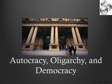 Autocracy, Oligarchy, and Democracy © 2011 Clairmont Press.