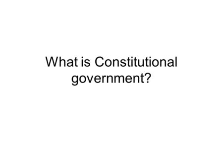 What is Constitutional government?. Key terms from last class What is a republican government? What is common good? What is civic virtue?