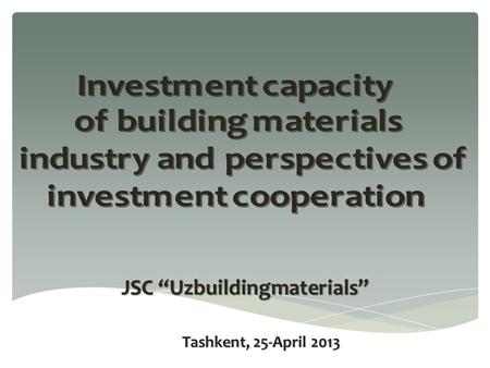 JSC “Uzbuildingmaterials” Tashkent, 25-April 2013 Tashkent, 25-April 2013.