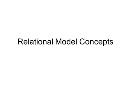 Relational Model Concepts. The relational model represents the database as a collection of relations. Each relation resembles a table of values. A table.