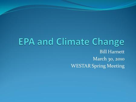 Bill Harnett March 30, 2010 WESTAR Spring Meeting.