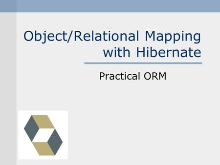 Object/Relational Mapping with Hibernate Practical ORM.