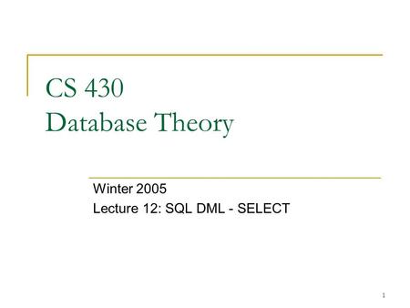 1 CS 430 Database Theory Winter 2005 Lecture 12: SQL DML - SELECT.