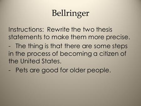 Bellringer Instructions: Rewrite the two thesis statements to make them more precise. -The thing is that there are some steps in the process of becoming.