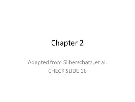 Chapter 2 Adapted from Silberschatz, et al. CHECK SLIDE 16.