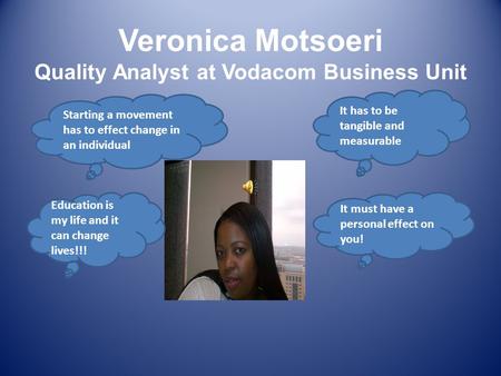 Veronica Motsoeri Quality Analyst at Vodacom Business Unit Starting a movement has to effect change in an individual It must have a personal effect on.