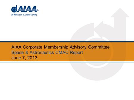 AIAA Corporate Membership Advisory Committee Space & Astronautics CMAC Report June 7, 2013.