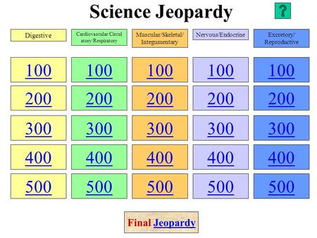 Science Jeopardy 100 200 300 400 500 100 200 300 400 500 100 200 300 400 500 100 200 300 400 500 100 200 300 400 500 Digestive Cardiovascular/Circul atory/Respiratory.