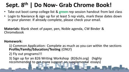 Sept. 8 th | Do Now- Grab Chrome Book! Take out boot camp college list & green rep session handout from last class Login to Naviance & sign up for at least.