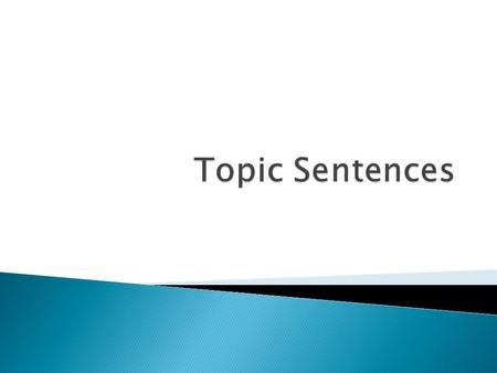  A topic sentence supports the main point directly  First, come up with a starting topic ◦ Usually broad-ex. Celebrities  Second, narrow the topic.