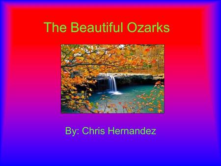 The Beautiful Ozarks By: Chris Hernandez. Rivers The three main rivers are the White River the Arkansas River and the Buffalo River The Mulberry and The.