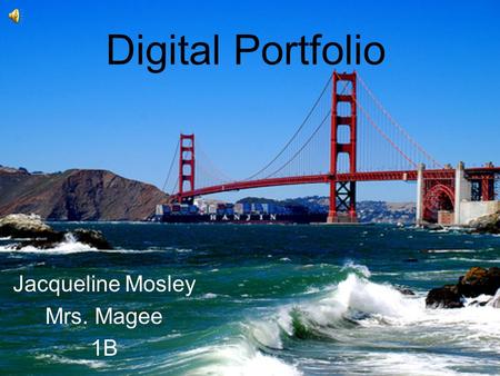 Digital Portfolio Jacqueline Mosley Mrs. Magee 1B.