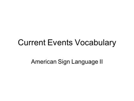 Current Events Vocabulary American Sign Language II.