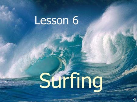 Lesson 6 Surfing What do you think of surfing?what words can you use to describe surfing?